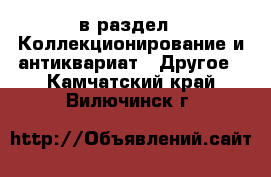  в раздел : Коллекционирование и антиквариат » Другое . Камчатский край,Вилючинск г.